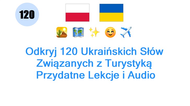 Odkryj 120 Ukraińskich Słów Związanych z Turystyką: Przydatne Lekcje i Audio